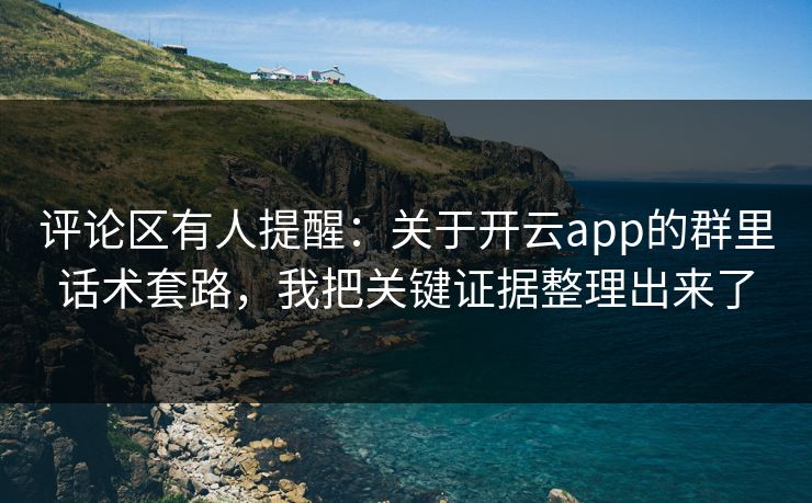 评论区有人提醒:关于开云app的群里话术套路,我把关键证据整理出来了 评论区有人提醒:关于开云app的群里话术套路,我把关键证据整理出来了